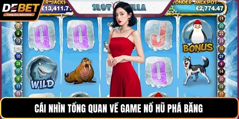 Cái nhìn tổng quan về game nổ hũ phá băng