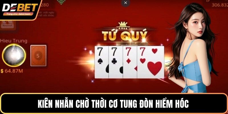 Kiên nhẫn chờ thời cơ tung đòn hiểm hóc