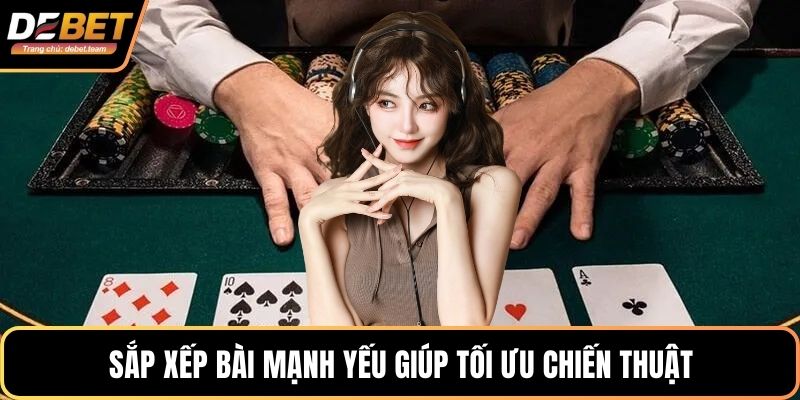 Sắp xếp bài mạnh yếu giúp tối ưu chiến thuật