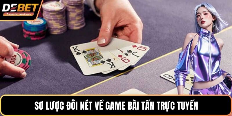 Sơ lược đôi nét về game bài tấn trực tuyến