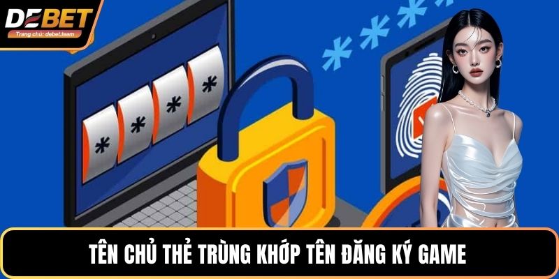 Tên chủ thẻ trùng khớp tên đăng ký game