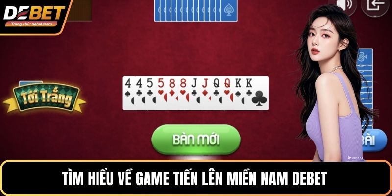 Tìm hiểu về game tiến lên miền Nam Debet